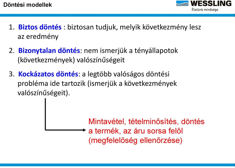 Kockázatos döntés: a legtöbb valóságos döntési probléma ide tartozik (ismerjük a következmények