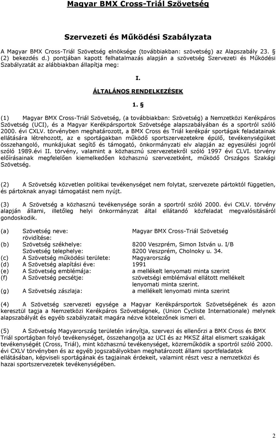 (1) Magyar BMX Cross-Triál Szövetség, (a továbbiakban: Szövetség) a Nemzetközi Kerékpáros Szövetség (UCI), és a Magyar Kerékpársportok Szövetsége alapszabályában és a sportról szóló 2000. évi CXLV.