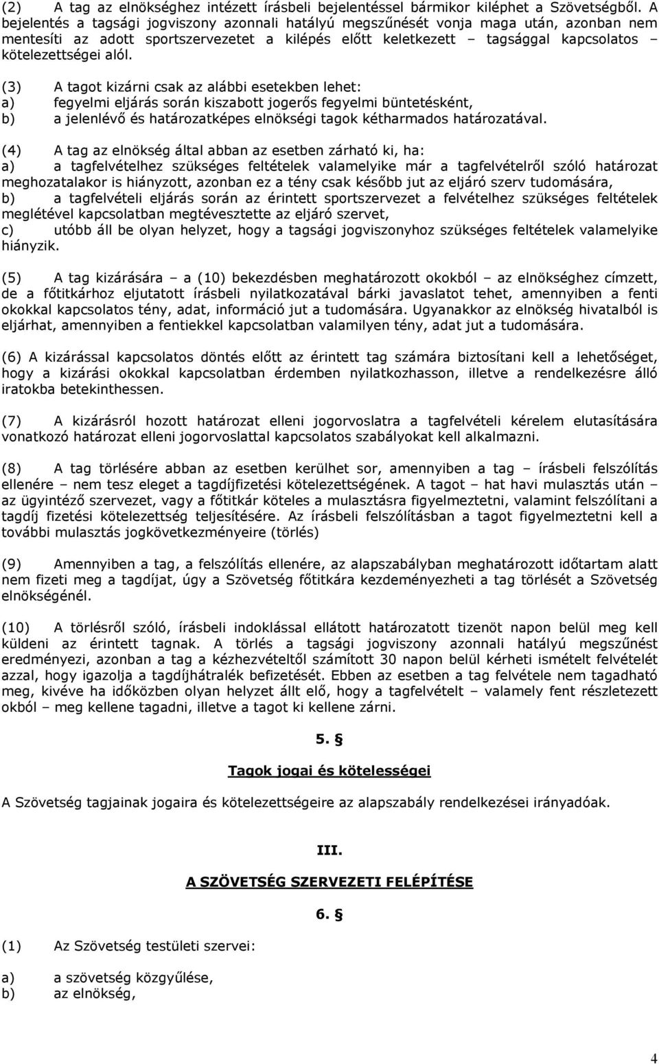 (3) A tagot kizárni csak az alábbi esetekben lehet: a) fegyelmi eljárás során kiszabott jogerős fegyelmi büntetésként, b) a jelenlévő és határozatképes elnökségi tagok kétharmados határozatával.