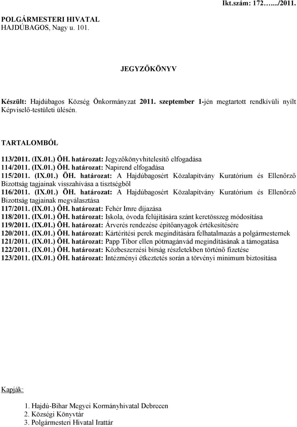 (IX.01.) ÖH. határozat: A Hajdúbagosért Közalapítvány Kuratórium és Ellenőrző Bizottság tagjainak megválasztása 117/2011. (IX.01.) ÖH. határozat: Fehér Imre díjazása 118/2011. (IX.01.) ÖH. határozat: Iskola, óvoda felújítására szánt keretösszeg módosítása 119/2011.