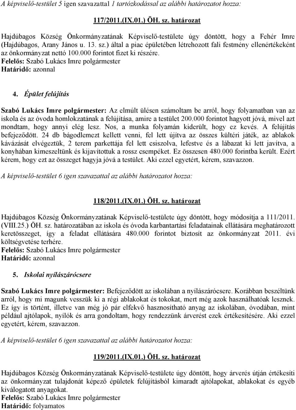 Épület felújítás Szabó Lukács Imre polgármester: Az elmúlt ülésen számoltam be arról, hogy folyamatban van az iskola és az óvoda homlokzatának a felújítása, amire a testület 200.