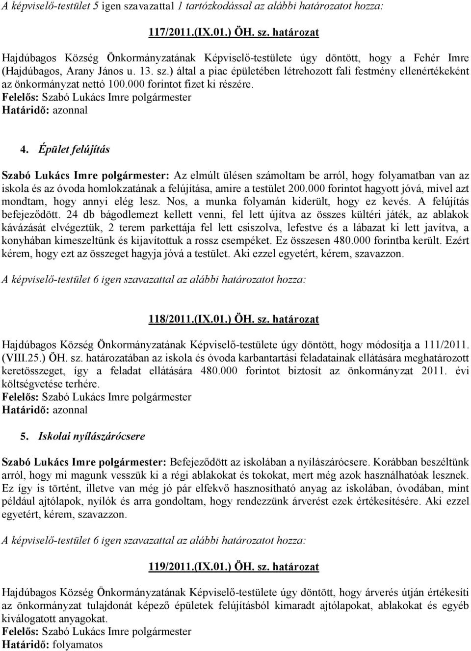 Épület felújítás Szabó Lukács Imre polgármester: Az elmúlt ülésen számoltam be arról, hogy folyamatban van az iskola és az óvoda homlokzatának a felújítása, amire a testület 200.