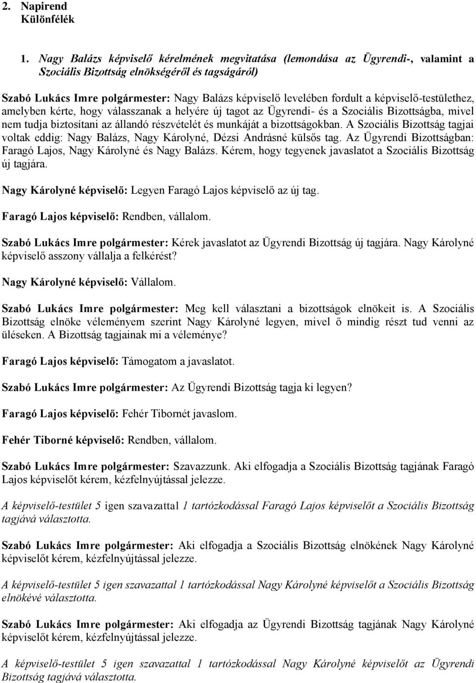 fordult a képviselő-testülethez, amelyben kérte, hogy válasszanak a helyére új tagot az Ügyrendi- és a Szociális Bizottságba, mivel nem tudja biztosítani az állandó részvételét és munkáját a