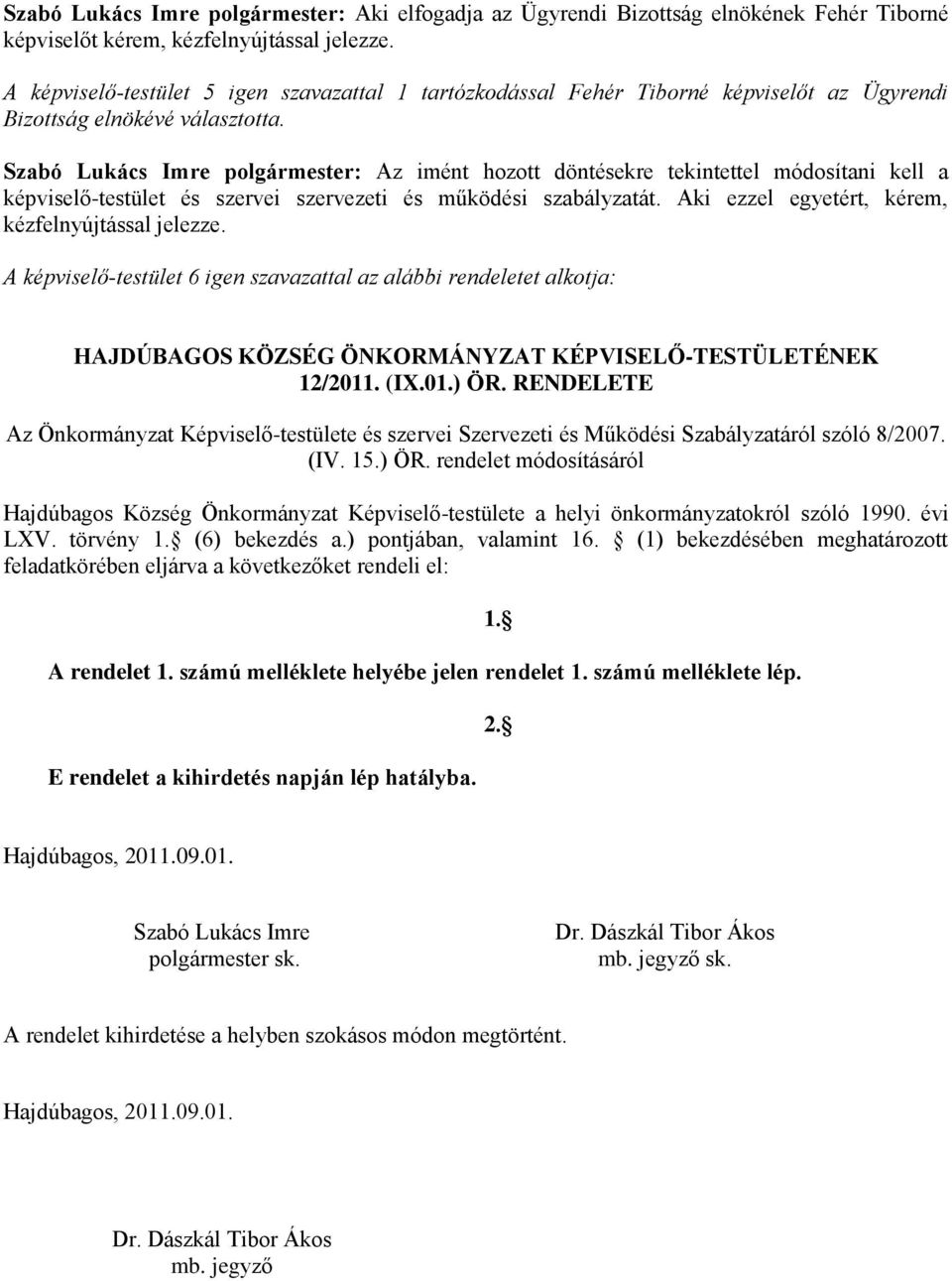 Szabó Lukács Imre polgármester: Az imént hozott döntésekre tekintettel módosítani kell a képviselő-testület és szervei szervezeti és működési szabályzatát.