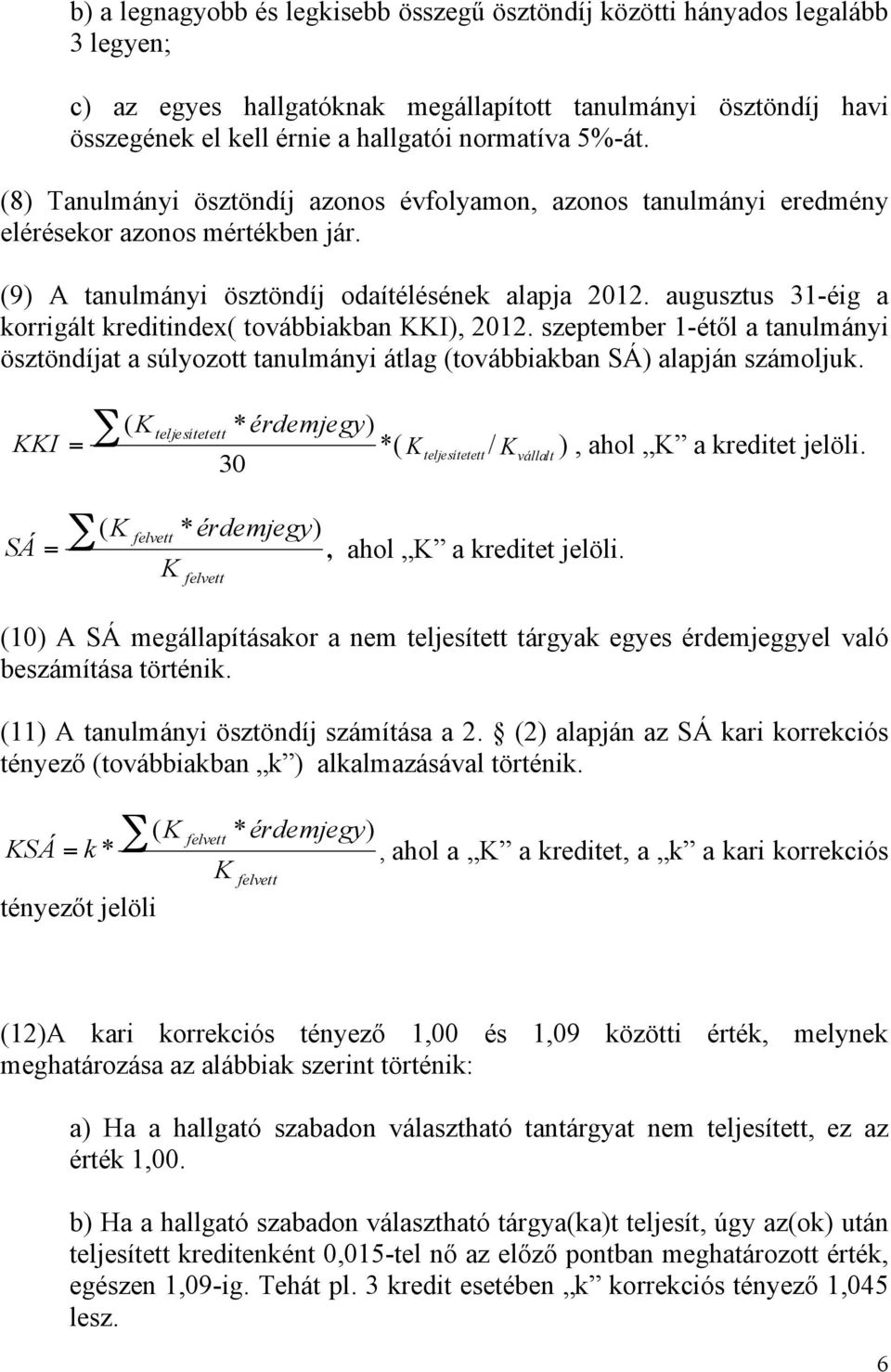 augusztus 31-éig a korrigált kreditindex( továbbiakban KKI), 2012. szeptember 1-étől a tanulmányi ösztöndíjat a súlyozott tanulmányi átlag (továbbiakban SÁ) alapján számoljuk.