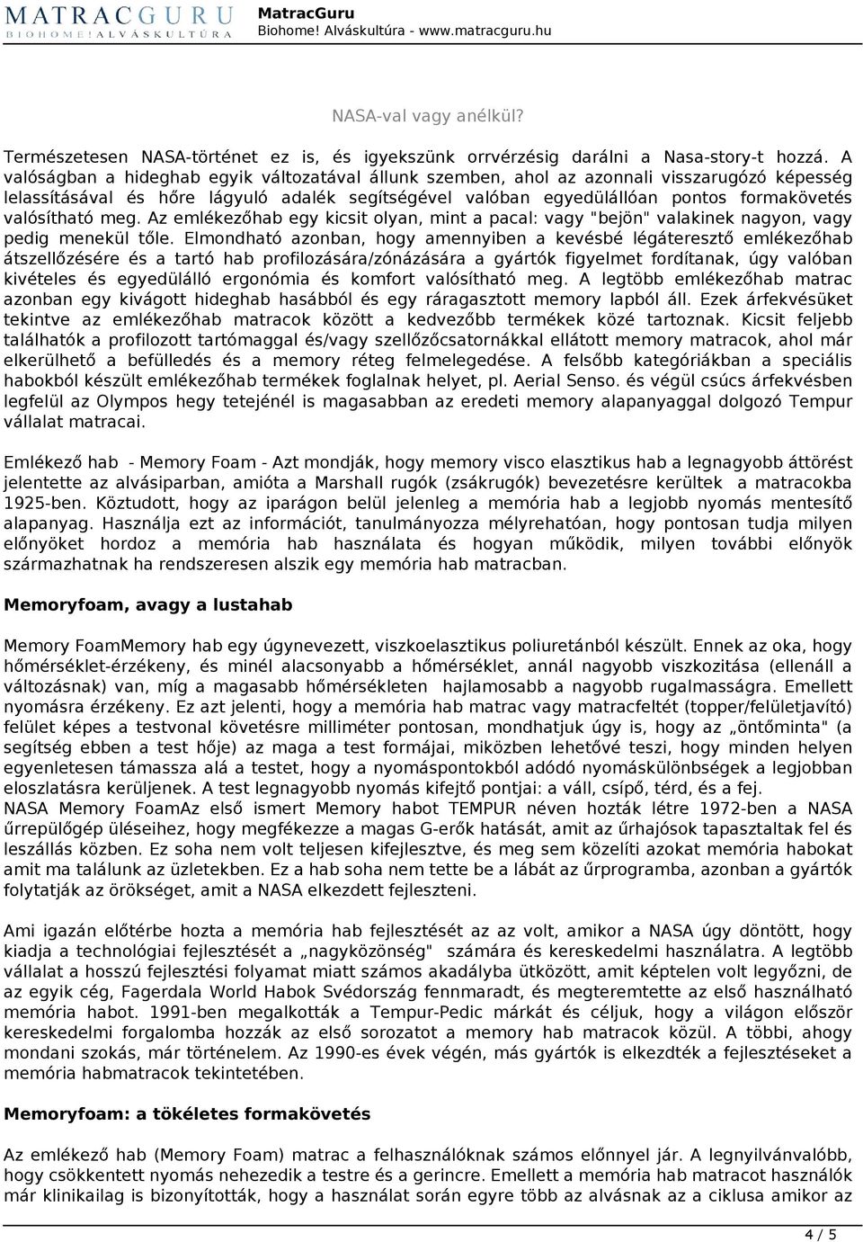 valósítható meg. Az emlékezőhab egy kicsit olyan, mint a pacal: vagy "bejön" valakinek nagyon, vagy pedig menekül tőle.