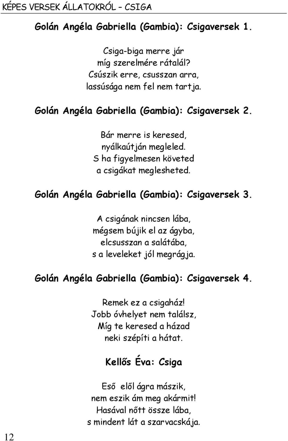 Golán Angéla Gabriella (Gambia): Csigaversek 3. A csigának nincsen lába, mégsem bújik el az ágyba, elcsusszan a salátába, s a leveleket jól megrágja.