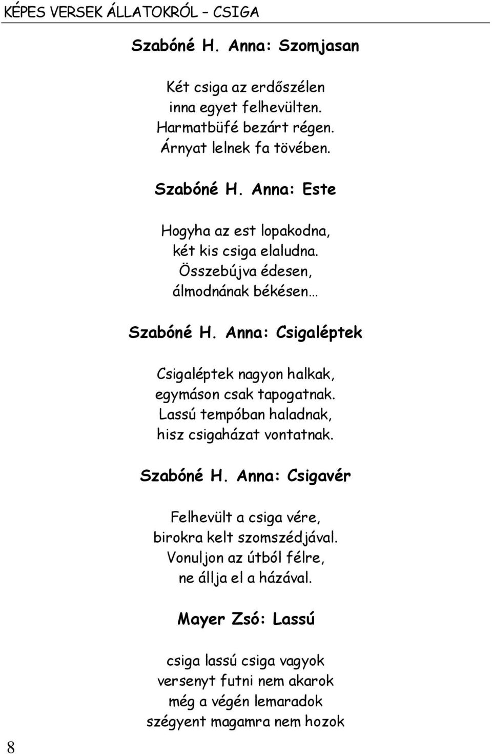 Anna: Csigaléptek Csigaléptek nagyon halkak, egymáson csak tapogatnak. Lassú tempóban haladnak, hisz csigaházat vontatnak. Szabóné H.