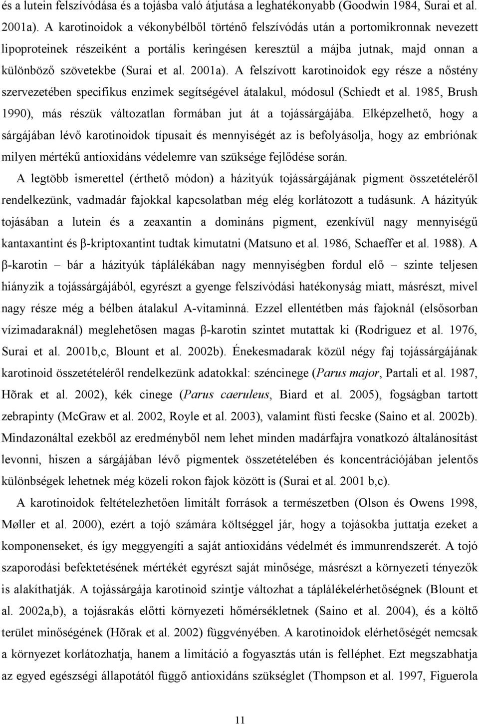 al. 2001a). A felszívott karotinoidok egy része a nőstény szervezetében specifikus enzimek segítségével átalakul, módosul (Schiedt et al.