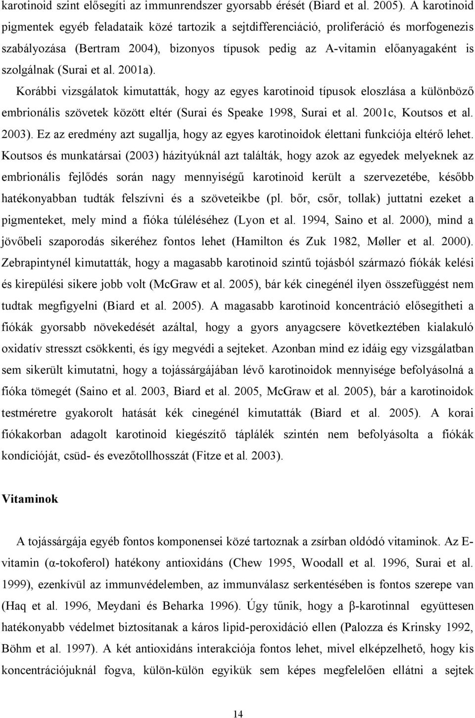 (Surai et al. 2001a). Korábbi vizsgálatok kimutatták, hogy az egyes karotinoid típusok eloszlása a különböző embrionális szövetek között eltér (Surai és Speake 1998, Surai et al. 2001c, Koutsos et al.