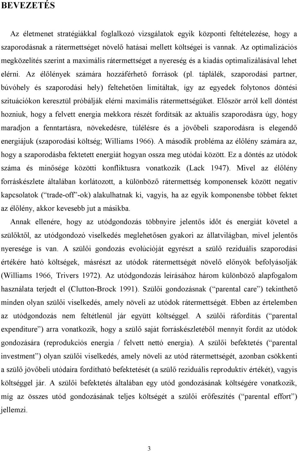 táplálék, szaporodási partner, búvóhely és szaporodási hely) feltehetően limitáltak, így az egyedek folytonos döntési szituációkon keresztül próbálják elérni maximális rátermettségüket.