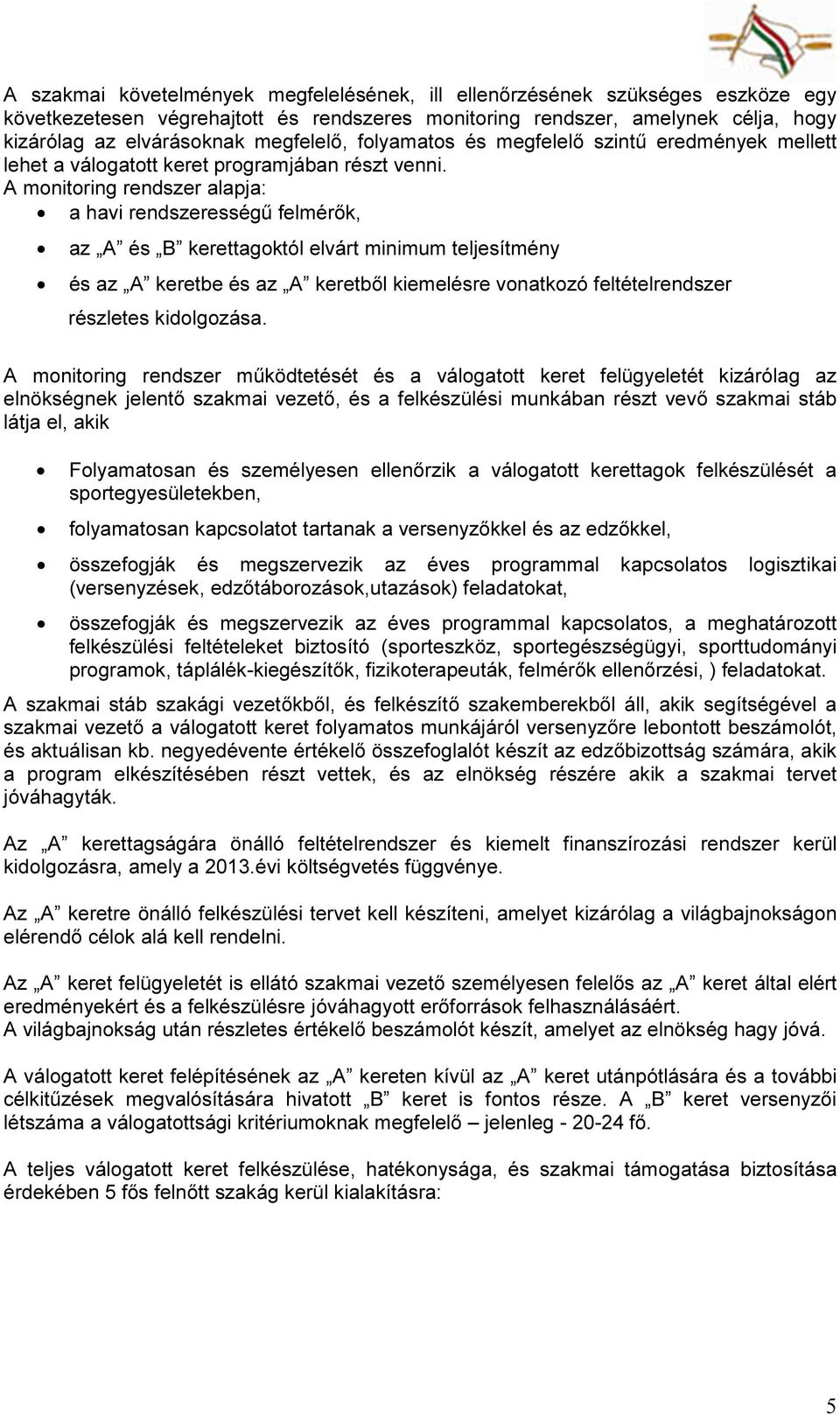 A monitoring rendszer alapja: a havi rendszerességű felmérők, az A és B kerettagoktól elvárt minimum teljesítmény és az A keretbe és az A keretből kiemelésre vonatkozó feltételrendszer részletes