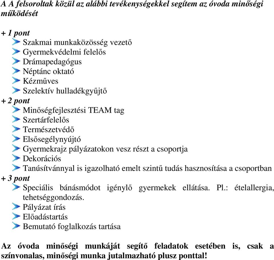 Dekorációs Tanúsítvánnyal is igazolható emelt szintű tudás hasznosítása a csoportban + 3 pont Speciális bánásmódot igénylő gyermekek ellátása. Pl.