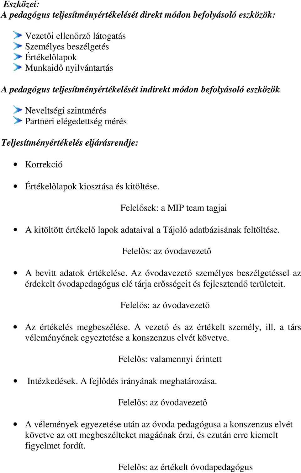 Felelősek: a MIP team tagjai A kitöltött értékelő lapok adataival a Tájoló adatbázisának feltöltése. Felelős: az óvodavezető A bevitt adatok értékelése.