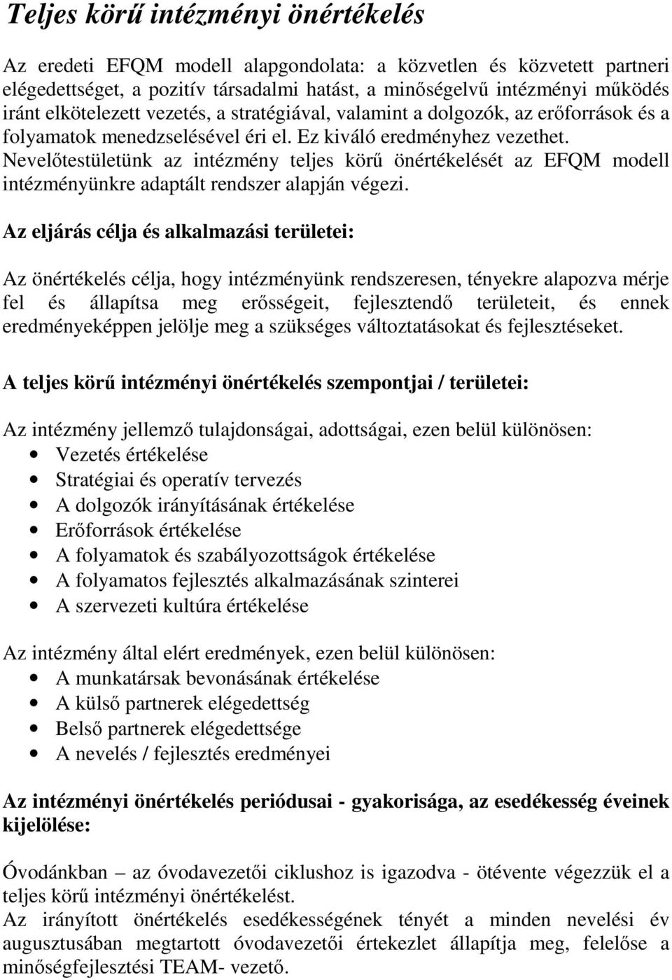 Nevelőtestületünk az intézmény teljes körű önértékelését az EFQM modell intézményünkre adaptált rendszer alapján végezi.