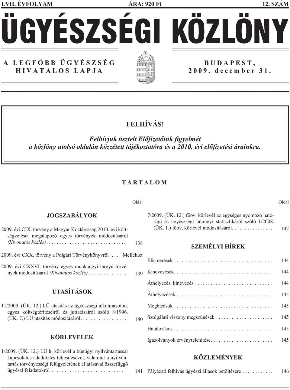 évi költségvetését megalapozó egyes törvények módosításáról (Kivonatos közlés).... 138 2009. évi CXX. törvény a Polgári Törvénykönyvrõl.... Melléklet 2009. évi CXXVI.