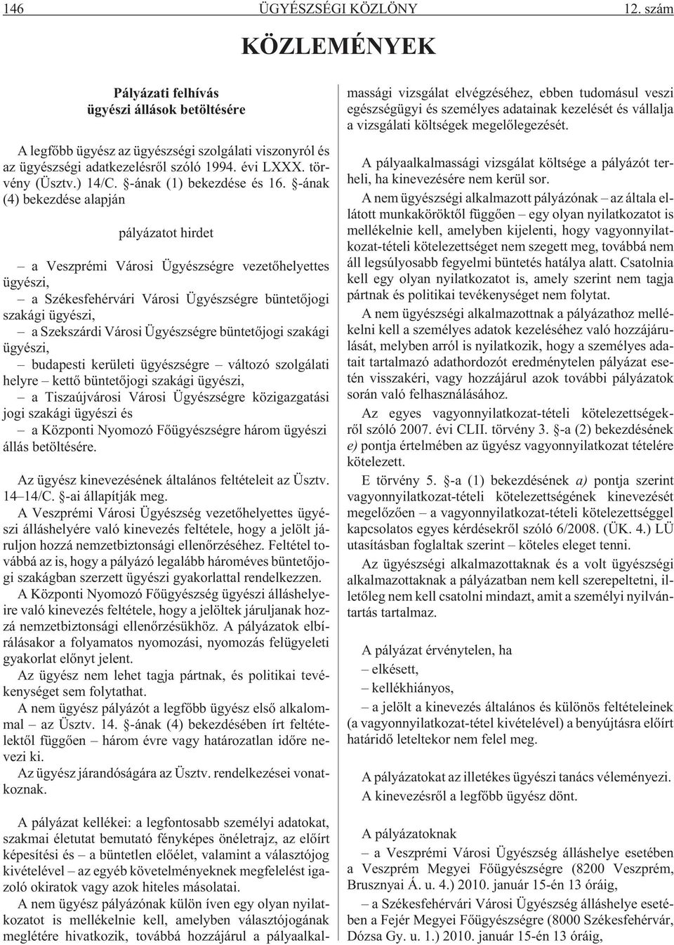 -ának (4) bekezdése alapján pályázatot hirdet a Veszprémi Városi Ügyészségre vezetõhelyettes ügyészi, a Székesfehérvári Városi Ügyészségre büntetõjogi szakági ügyészi, a Szekszárdi Városi Ügyészségre