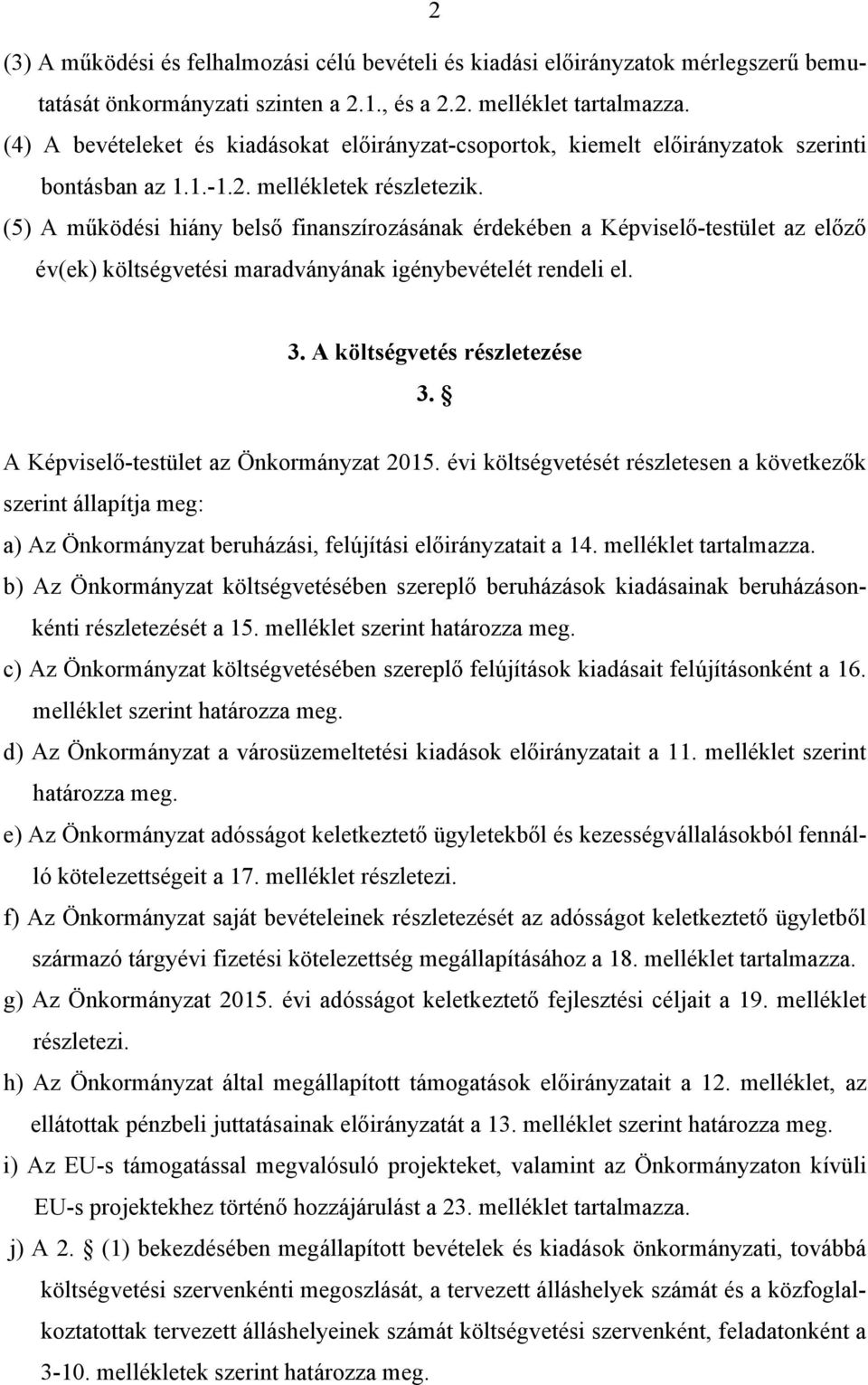 (5) A működési hiány belső finanszírozásának érdekében a Képviselő-testület az előző év(ek) költségvetési maradványának igénybevételét rendeli el. 3. A költségvetés részletezése 3.