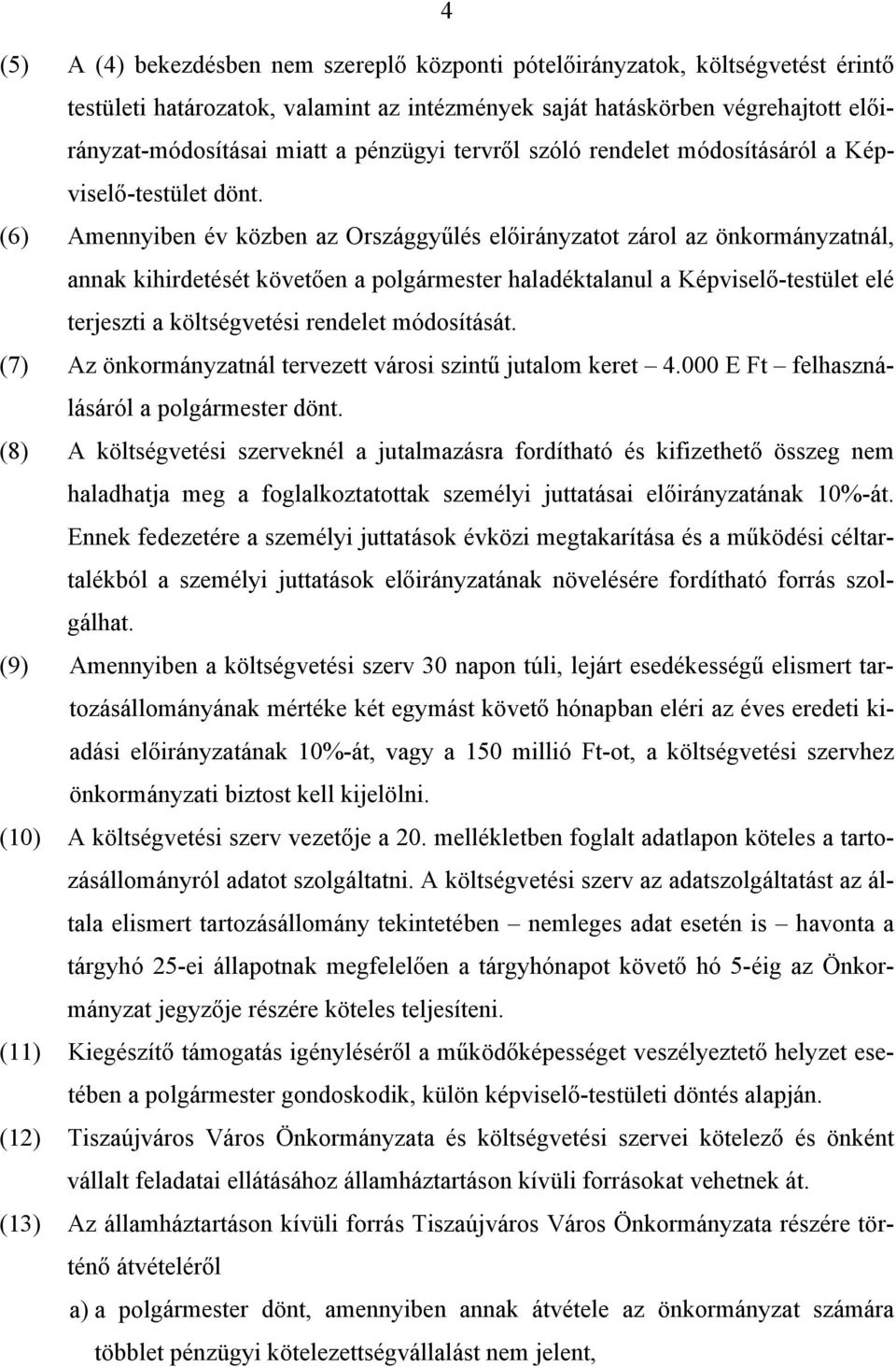(6) Amennyiben év közben az Országgyűlés előirányzatot zárol az önkormányzatnál, annak kihirdetését követően a polgármester haladéktalanul a Képviselő-testület elé terjeszti a költségvetési rendelet