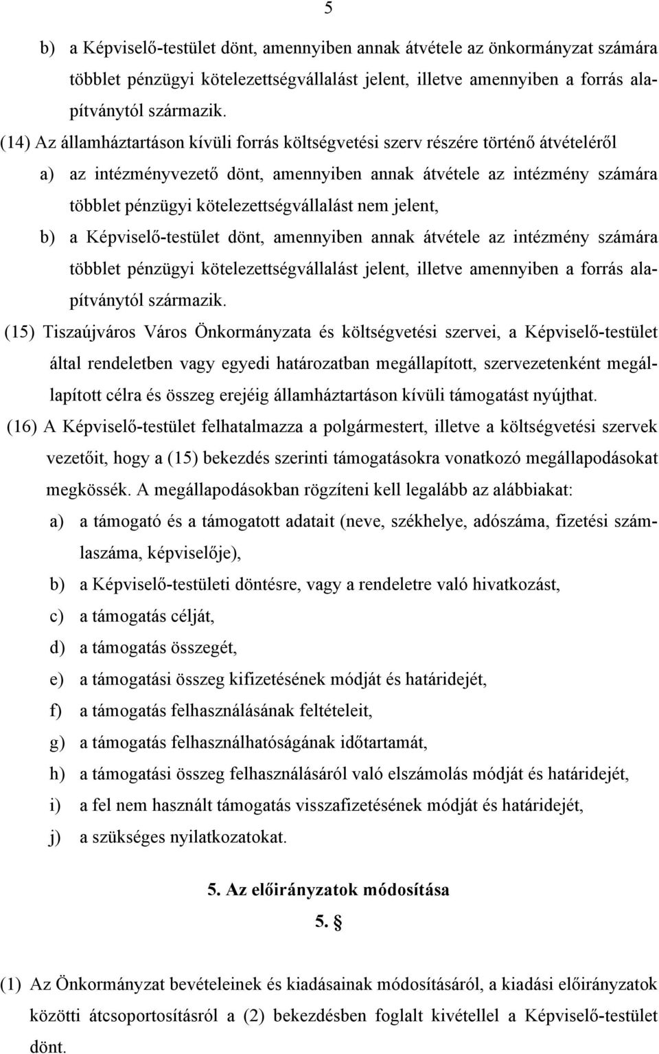 kötelezettségvállalást nem jelent, b) a Képviselő-testület dönt, amennyiben annak átvétele az intézmény számára többlet pénzügyi kötelezettségvállalást jelent, illetve amennyiben a forrás