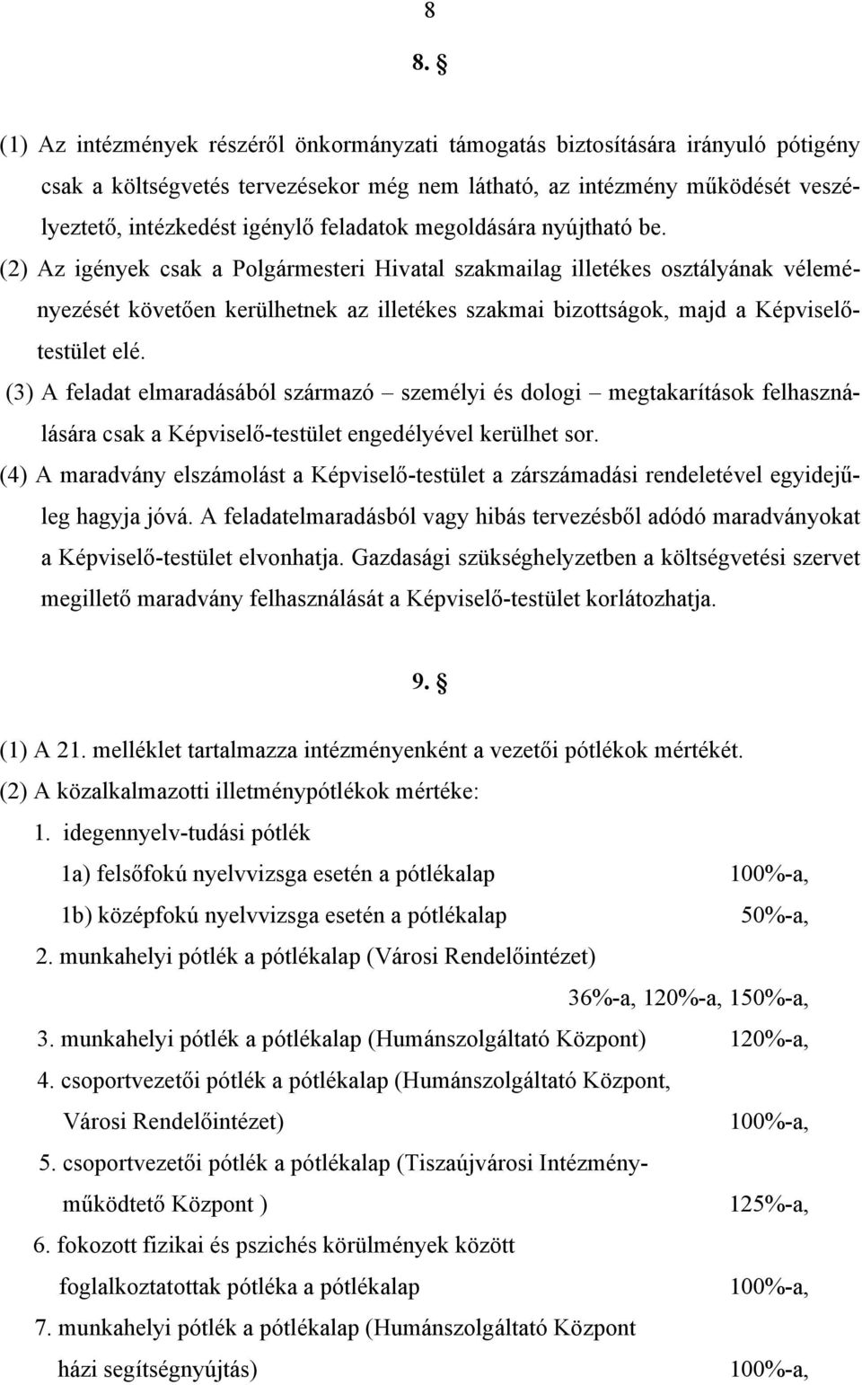 (2) Az igények csak a Polgármesteri Hivatal szakmailag illetékes osztályának véleményezését követően kerülhetnek az illetékes szakmai bizottságok, majd a Képviselőtestület elé.