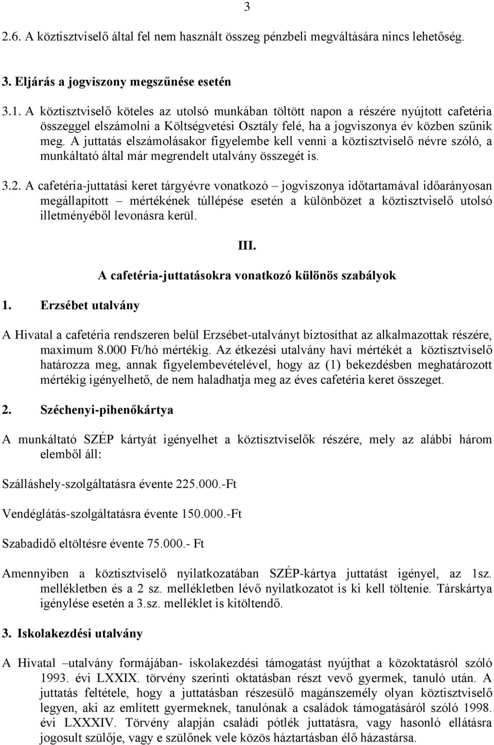 A juttatás elszámolásakor figyelembe kell venni a köztisztviselő névre szóló, a munkáltató által már megrendelt utalvány összegét is. 3.2.