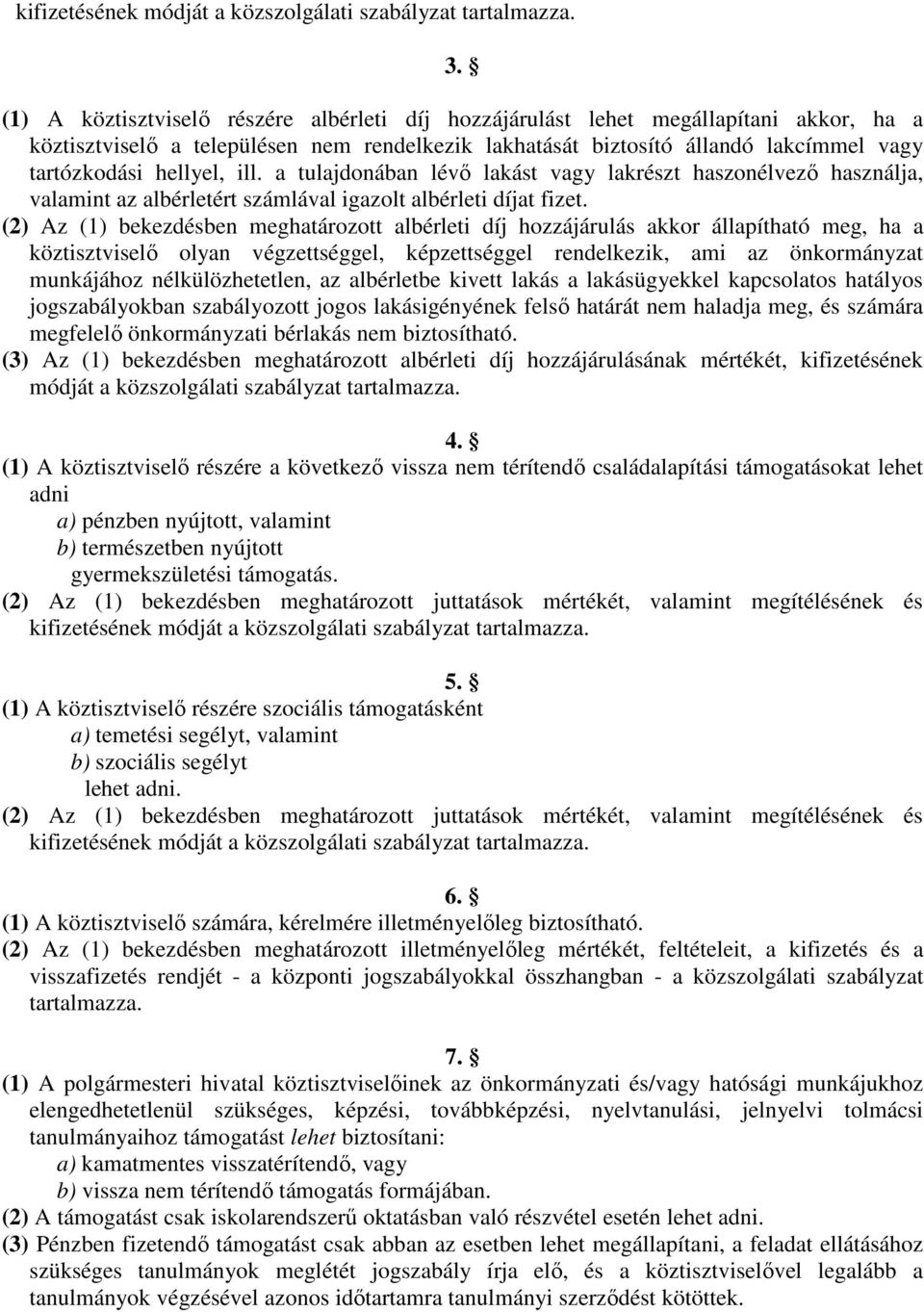 ill. a tulajdonában lévő lakást vagy lakrészt haszonélvező használja, valamint az albérletért számlával igazolt albérleti díjat fizet.