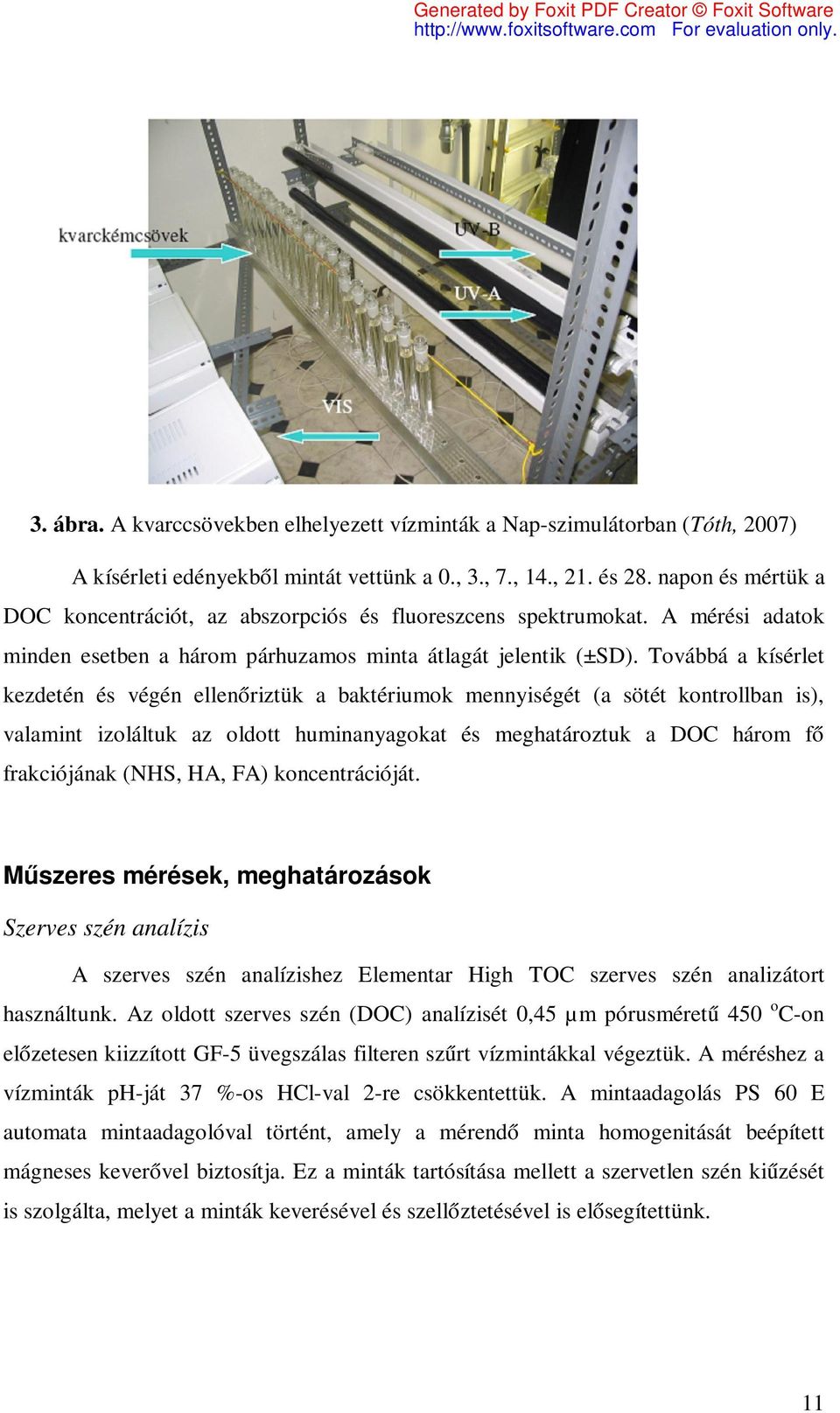 Továbbá a kísérlet kezdetén és végén ellenőriztük a baktériumok mennyiségét (a sötét kontrollban is), valamint izoláltuk az oldott huminanyagokat és meghatároztuk a DOC három fő frakciójának (NHS,