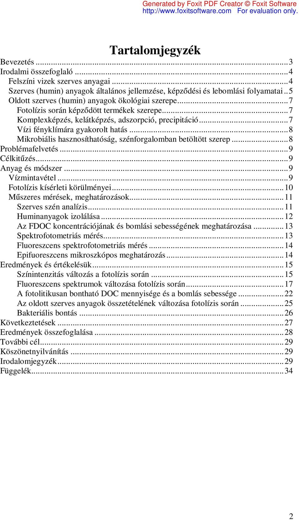 ..8 Mikrobiális hasznosíthatóság, szénforgalomban betöltött szerep...8 Problémafelvetés...9 Célkitűzés...9 Anyag és módszer...9 Vízmintavétel...9 Fotolízis kísérleti körülményei.