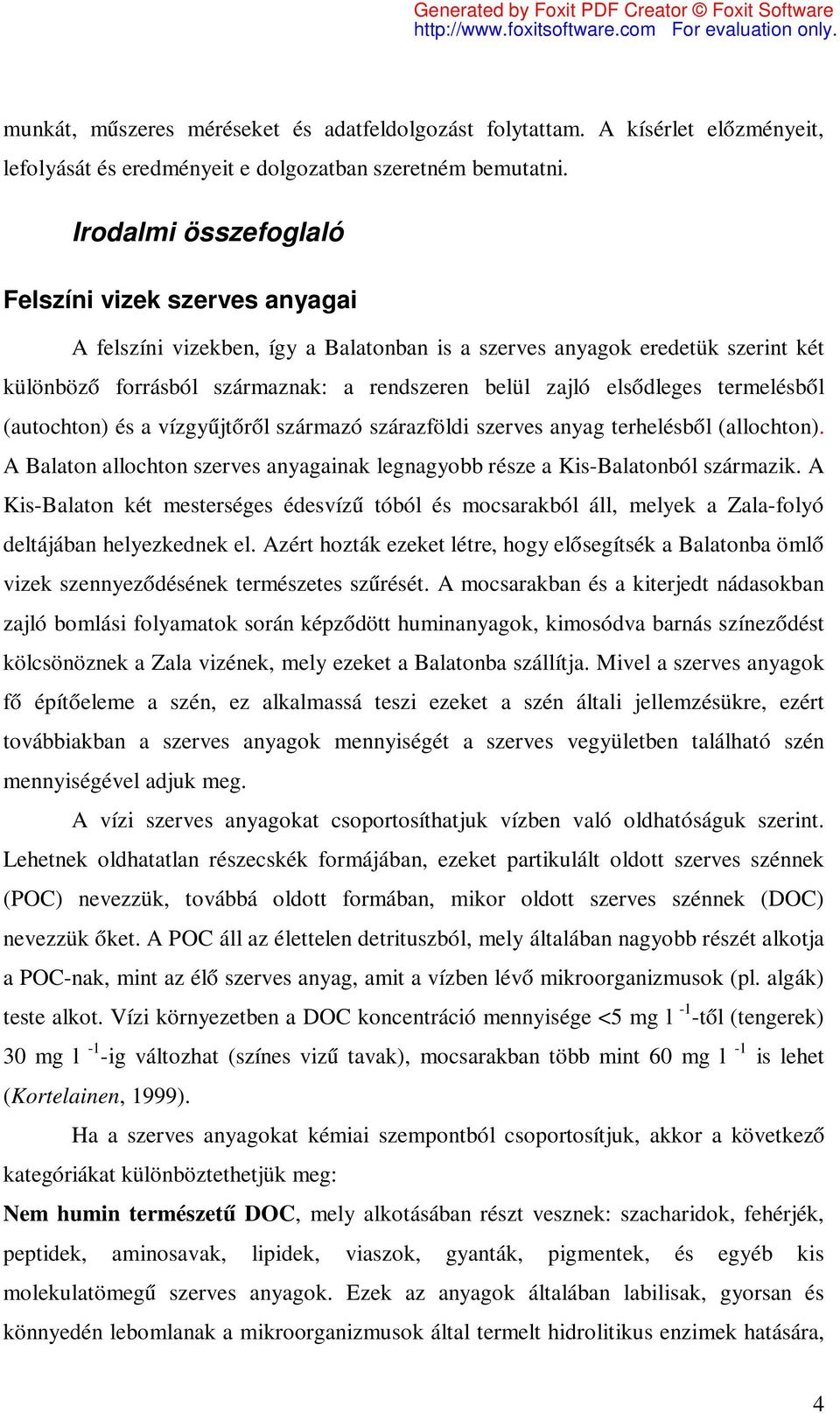 elsődleges termelésből (autochton) és a vízgyűjtőről származó szárazföldi szerves anyag terhelésből (allochton). A Balaton allochton szerves anyagainak legnagyobb része a Kis-Balatonból származik.