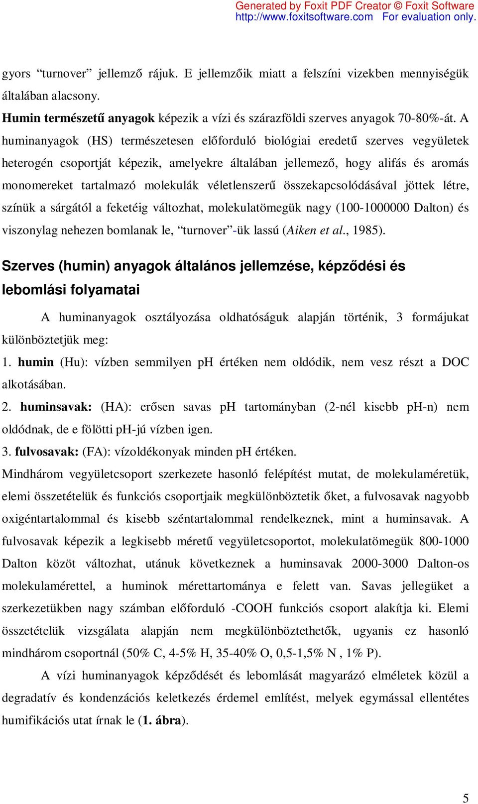 véletlenszerű összekapcsolódásával jöttek létre, színük a sárgától a feketéig változhat, molekulatömegük nagy (100-1000000 Dalton) és viszonylag nehezen bomlanak le, turnover -ük lassú (Aiken et al.