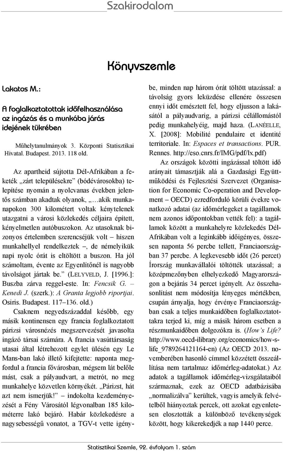 kénytelenek utazgatni a városi közlekedés céljaira épített, kényelmetlen autóbuszokon.