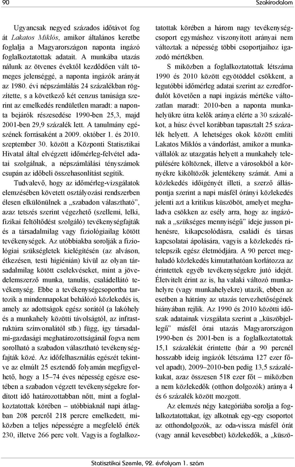 évi népszámlálás 24 százalékban rögzítette, s a következő két cenzus tanúsága szerint az emelkedés rendületlen maradt: a naponta bejárók részesedése 1990-ben 25,3, majd 2001-ben 29,9 százalék lett.