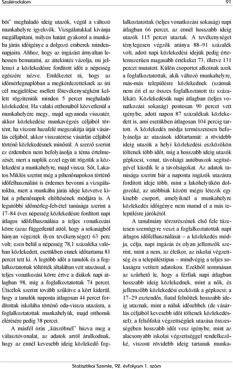 Emlékeztet rá, hogy az időmérlegnaplóban a megkérdezetteknek az úti cél megjelölése mellett főtevékenységként kellett rögzíteniük minden 5 percet meghaladó közlekedést.