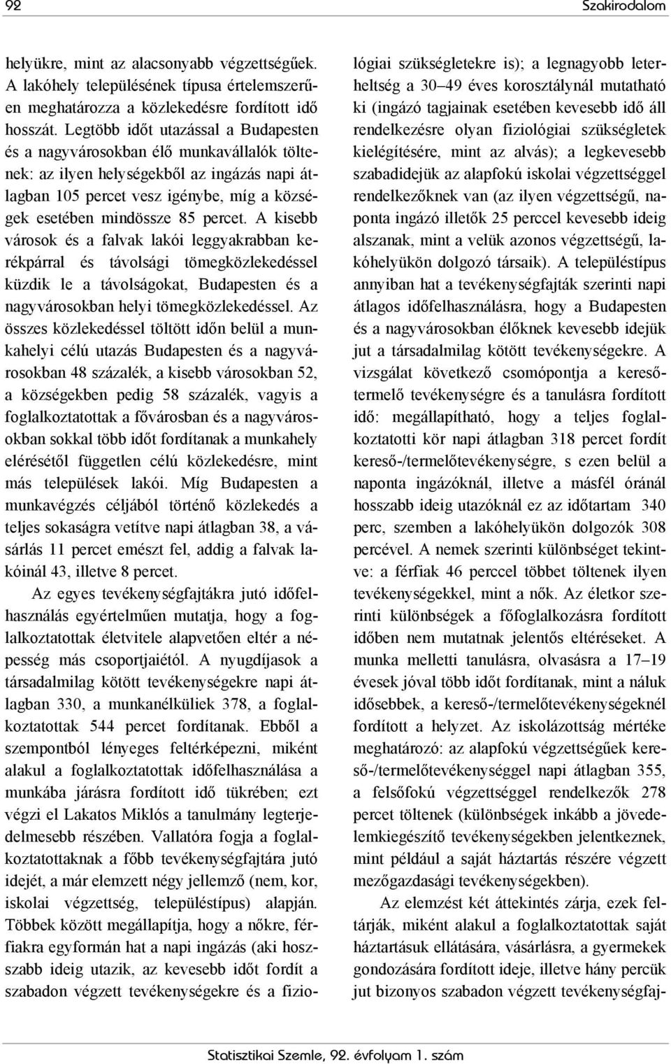 A kisebb városok és a falvak lakói leggyakrabban kerékpárral és távolsági tömegközlekedéssel küzdik le a távolságokat, Budapesten és a nagyvárosokban helyi tömegközlekedéssel.