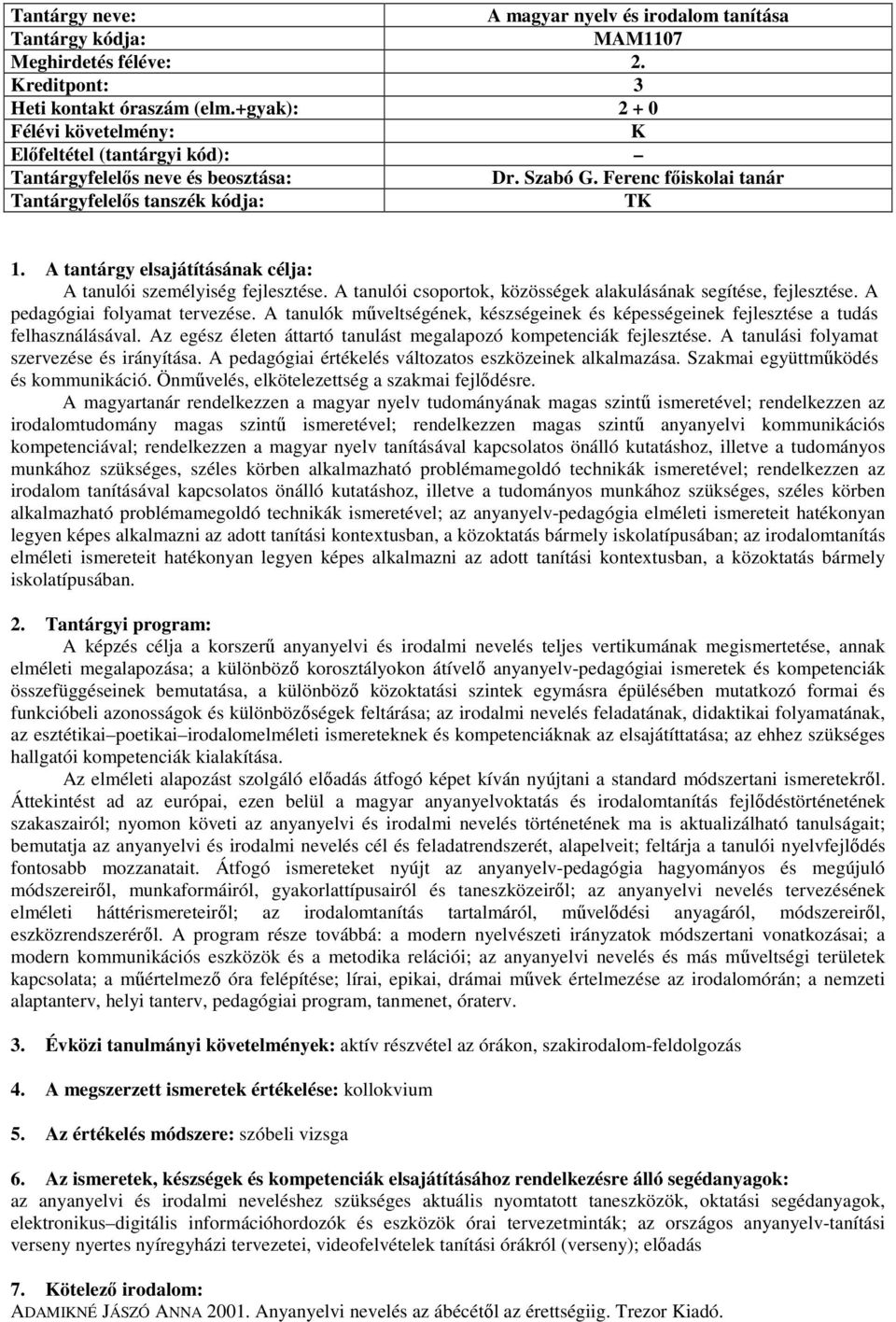 A tanulók műveltségének, készségeinek és képességeinek fejlesztése a tudás felhasználásával. Az egész életen áttartó tanulást megalapozó kompetenciák fejlesztése.