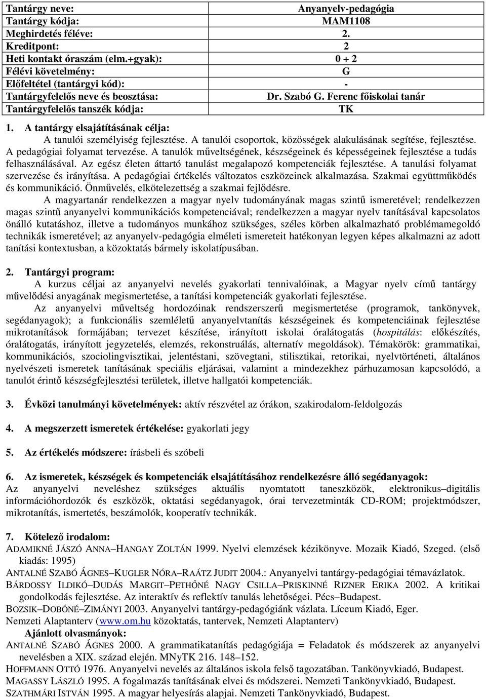 Az egész életen áttartó tanulást megalapozó kompetenciák fejlesztése. A tanulási folyamat szervezése és irányítása. A pedagógiai értékelés változatos eszközeinek alkalmazása.