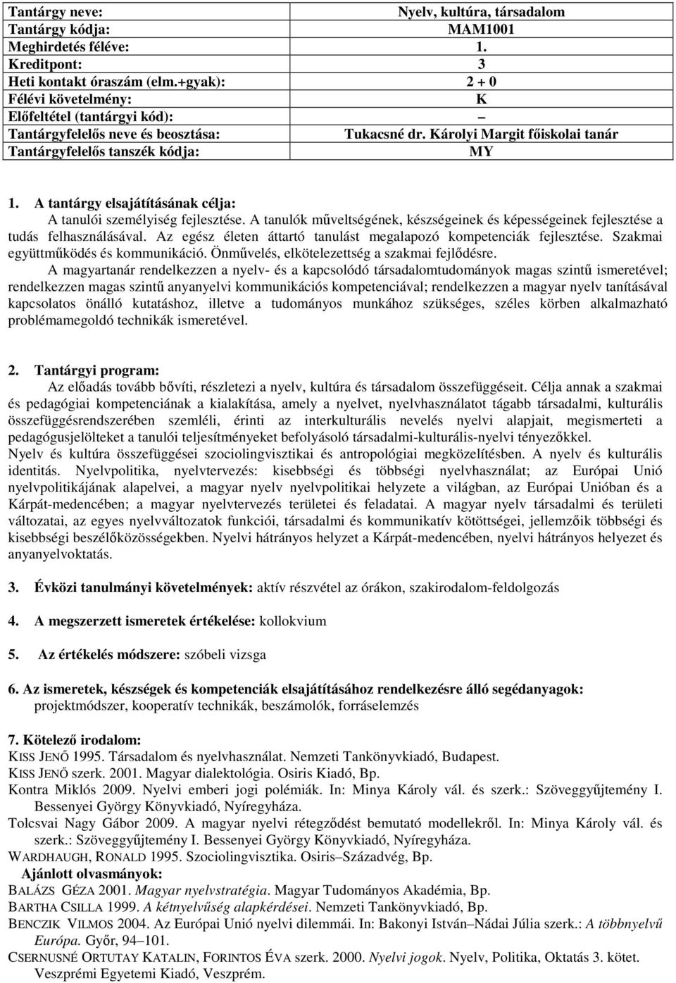 Az egész életen áttartó tanulást megalapozó kompetenciák fejlesztése. Szakmai együttműködés és kommunikáció. Önművelés, elkötelezettség a szakmai fejlődésre.