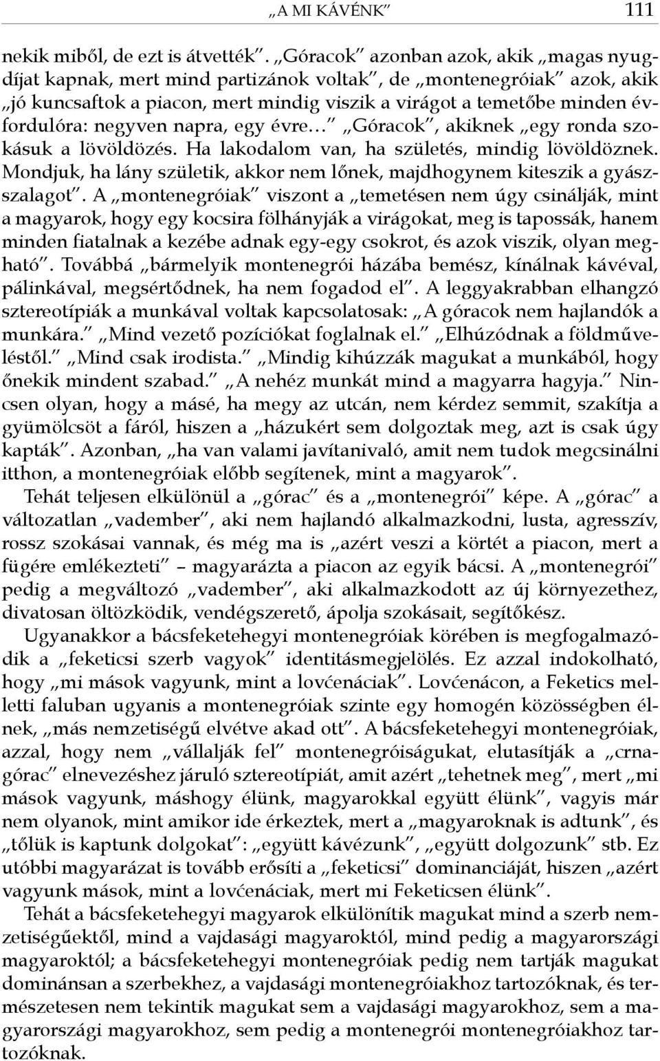 napra, egy évre Góracok, akiknek egy ronda szokásuk a lövöldözés. Ha lakodalom van, ha születés, mindig lövöldöznek. Mondjuk, ha lány születik, akkor nem lőnek, majdhogynem kiteszik a gyászszalagot.