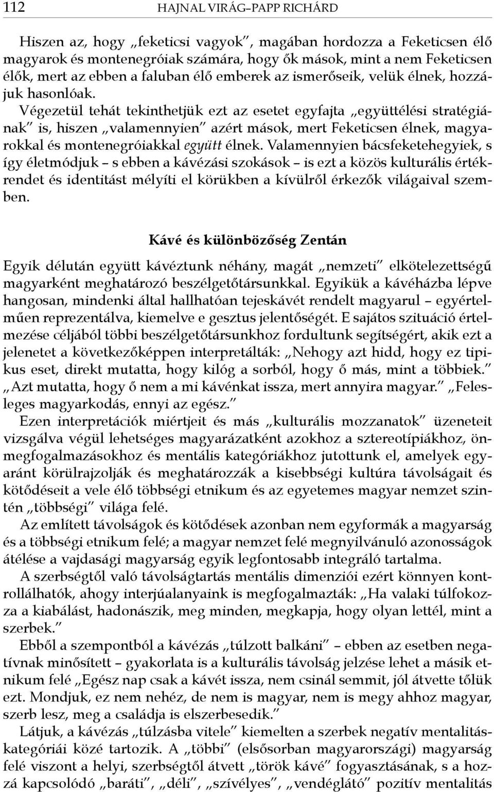 Végezetül tehát tekinthetjük ezt az esetet egyfajta együttélési stratégiának is, hiszen valamennyien azért mások, mert Feketicsen élnek, magyarokkal és montenegróiakkal együtt élnek.