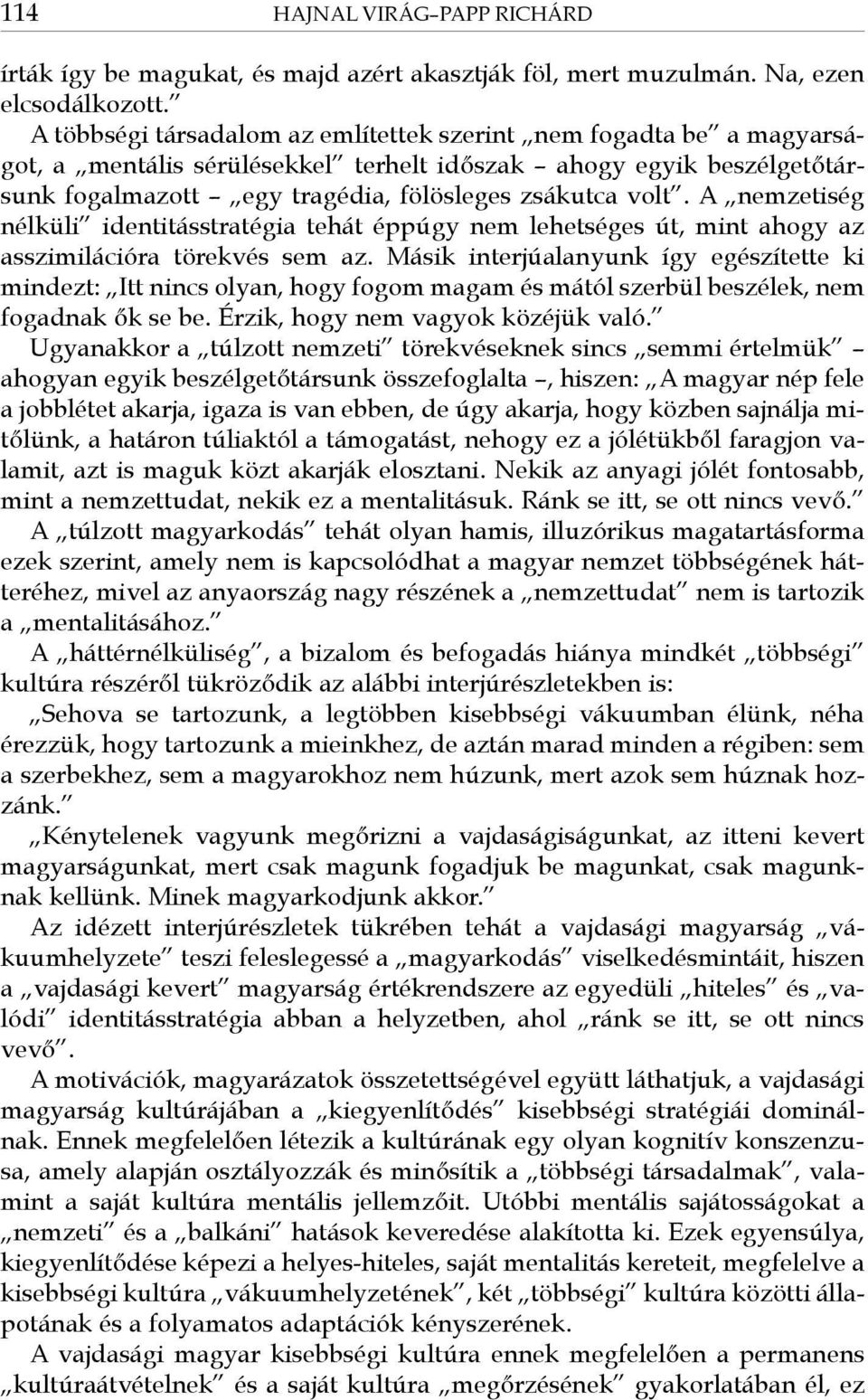 A nemzetiség nélküli identitásstratégia tehát éppúgy nem lehetséges út, mint ahogy az asszimilációra törekvés sem az.