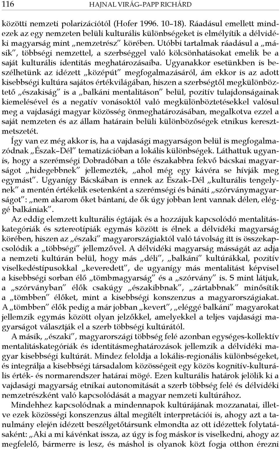 Utóbbi tartalmak ráadásul a másik, többségi nemzettel, a szerbséggel való kölcsönhatásokat emelik be a saját kulturális identitás meghatározásaiba.