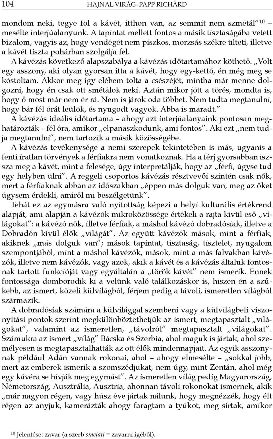 A kávézás következő alapszabálya a kávézás időtartamához köthető. Volt egy asszony, aki olyan gyorsan itta a kávét, hogy egy-kettő, én még meg se kóstoltam.