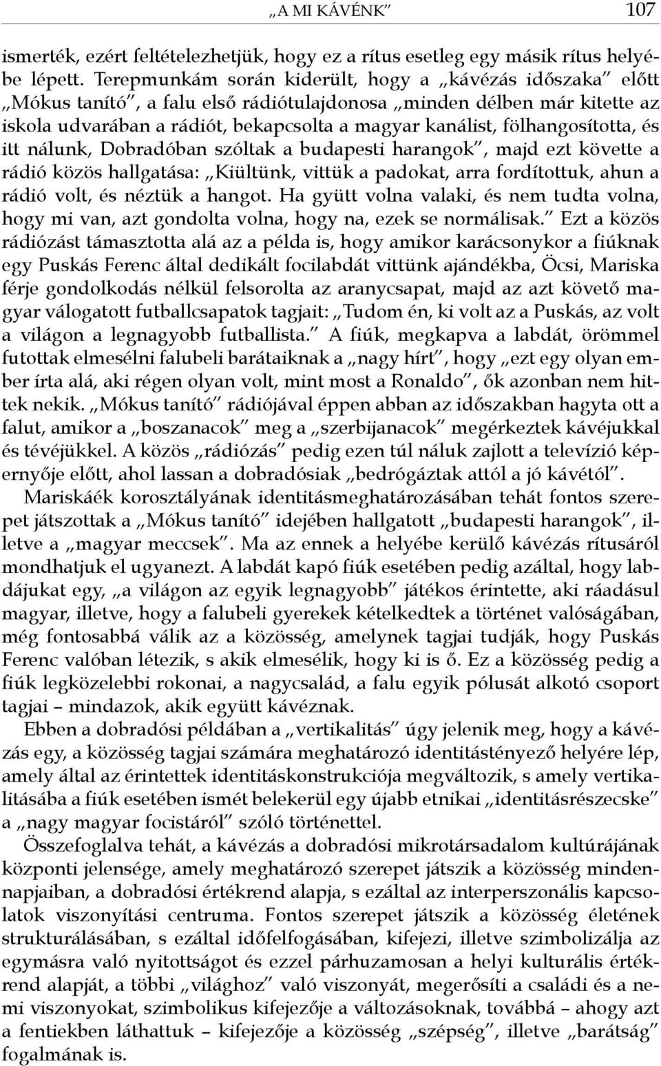 fölhangosította, és itt nálunk, Dobradóban szóltak a budapesti harangok, majd ezt követte a rádió közös hallgatása: Kiültünk, vittük a padokat, arra fordítottuk, ahun a rádió volt, és néztük a hangot.