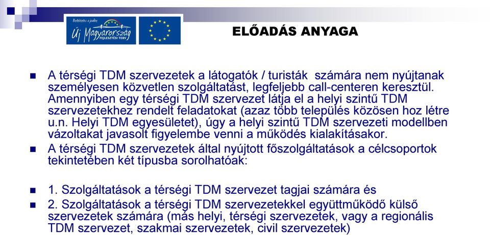 A térségi TDM szervezetek által nyújtott főszolgáltatások a célcsoportok tekintetében két típusba sorolhatóak: 1. Szolgáltatások a térségi TDM szervezet tagjai számára és 2.