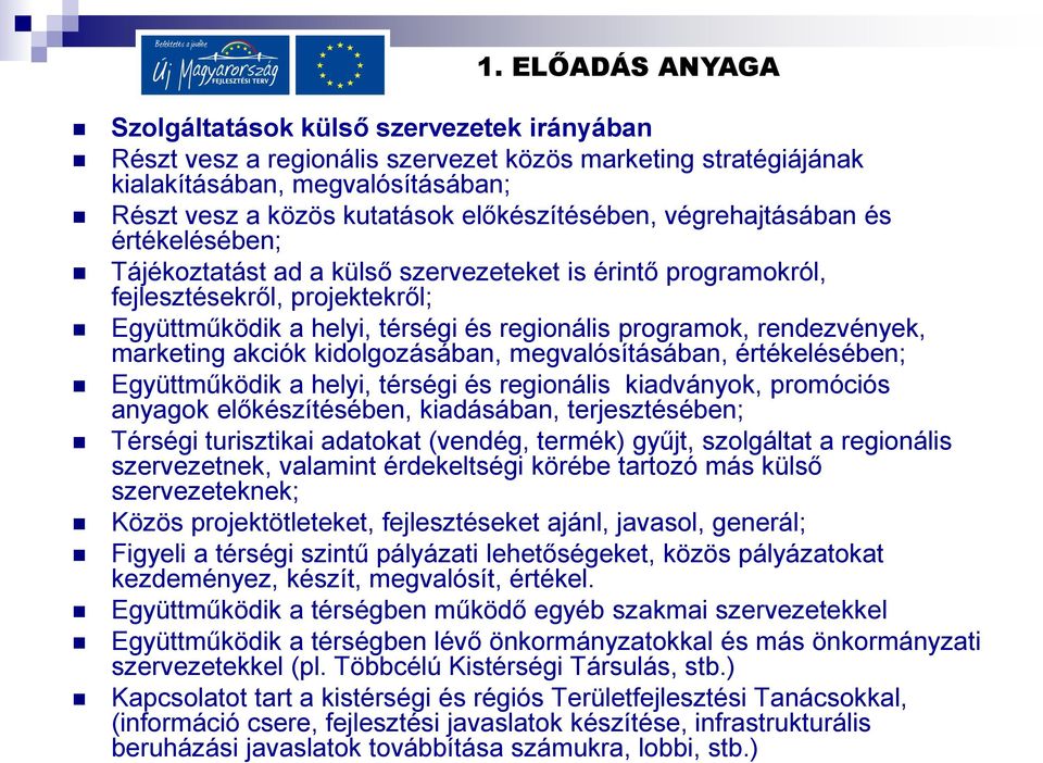 programok, rendezvények, marketing akciók kidolgozásában, megvalósításában, értékelésében; Együttműködik a helyi, térségi és regionális kiadványok, promóciós anyagok előkészítésében, kiadásában,