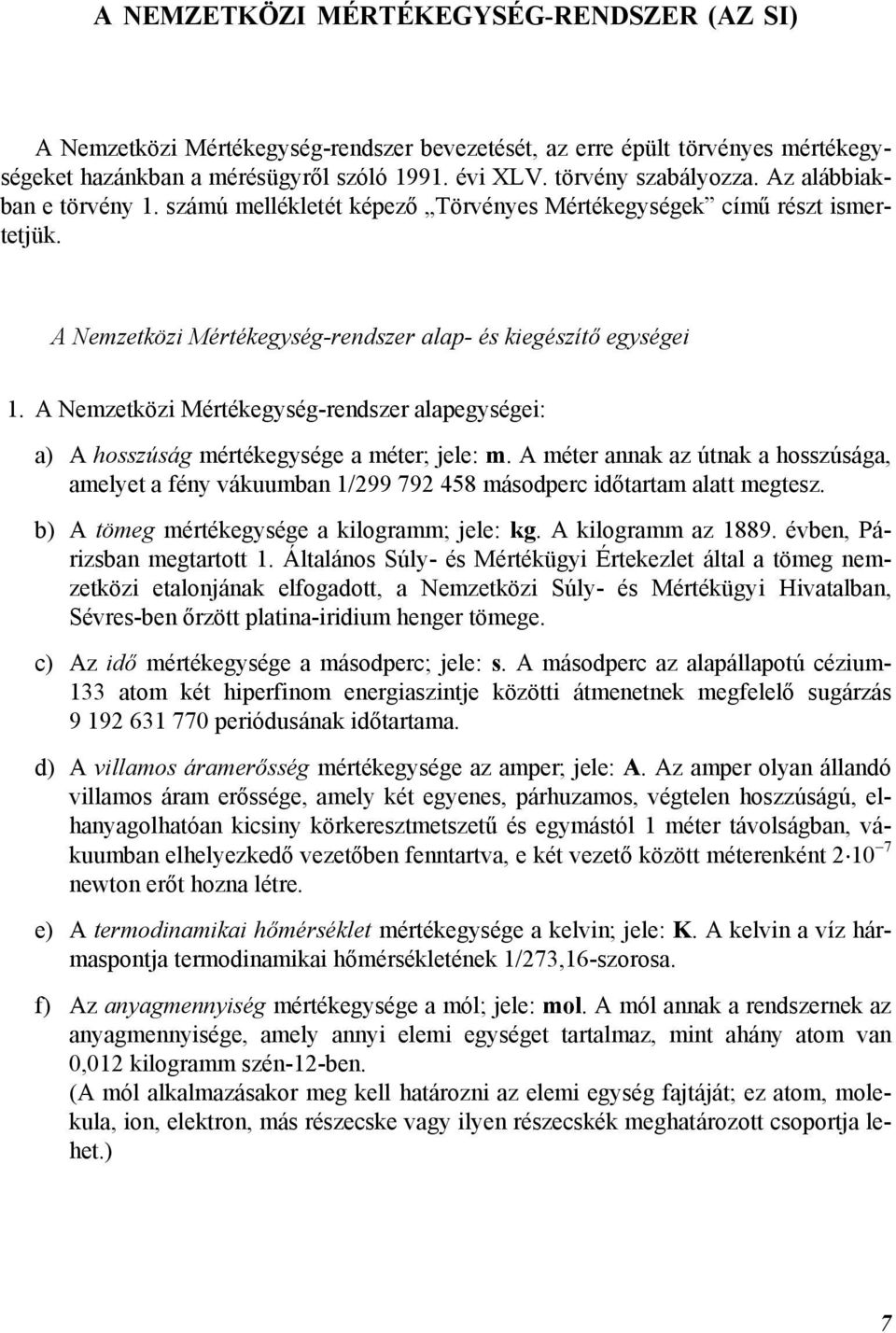 A Nemzetközi Mértékegység-rendszer alapegységei: a) A hosszúság mértékegysége a méter; jele: m.