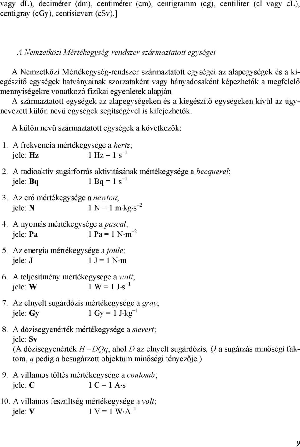 hányadosaként képezhetők a megfelelő mennyiségekre vonatkozó fizikai egyenletek alapján.