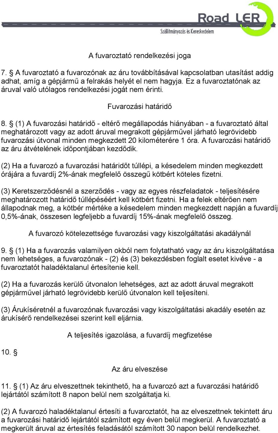 (1) A fuvarozási határidő - eltérő megállapodás hiányában - a fuvaroztató által meghatározott vagy az adott áruval megrakott gépjárművel járható legrövidebb fuvarozási útvonal minden megkezdett 20