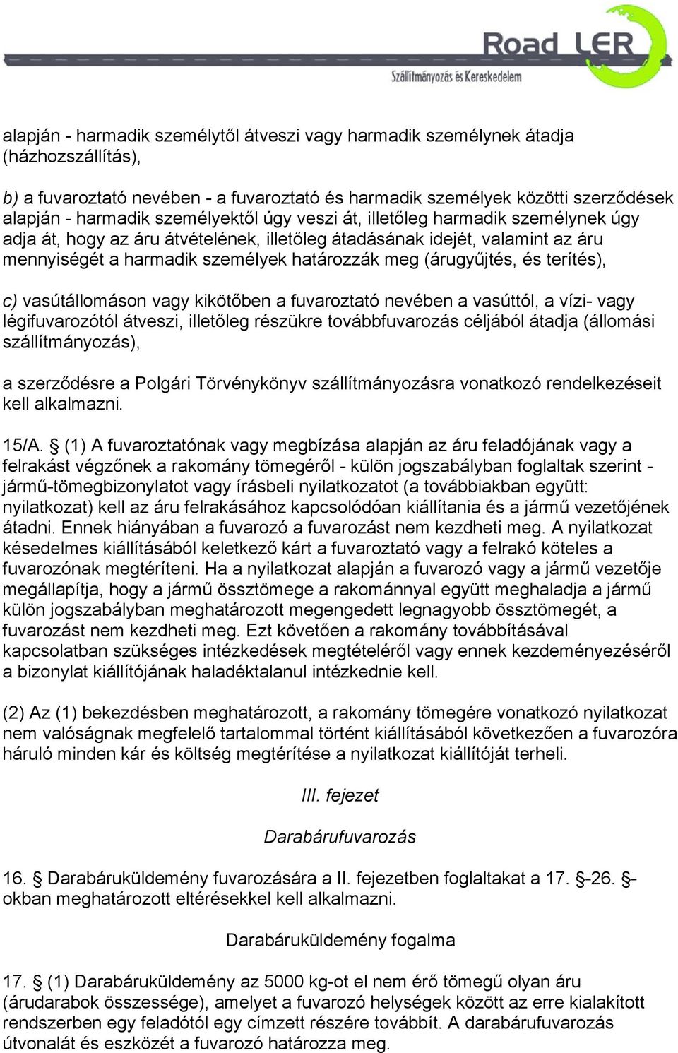 (árugyűjtés, és terítés), c) vasútállomáson vagy kikötőben a fuvaroztató nevében a vasúttól, a vízi- vagy légifuvarozótól átveszi, illetőleg részükre továbbfuvarozás céljából átadja (állomási